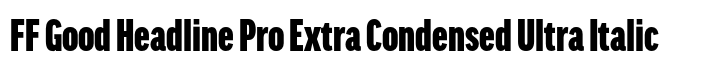 FF Good Headline Pro Extra Condensed Ultra Italic